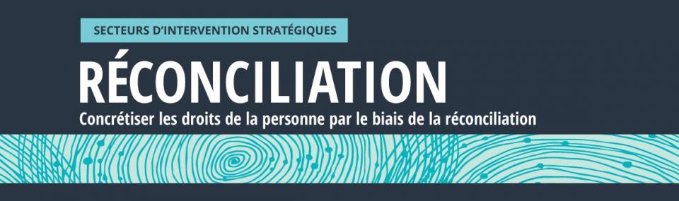 Secteurs d’intervention stratégiques: Réconciliation. Concrétiser les droits de la personne par le biais de la réconciliation.