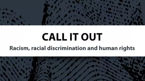 Call it out: racism, racial discrimination and human rights Call it out: racism, racial discrimination and human rights